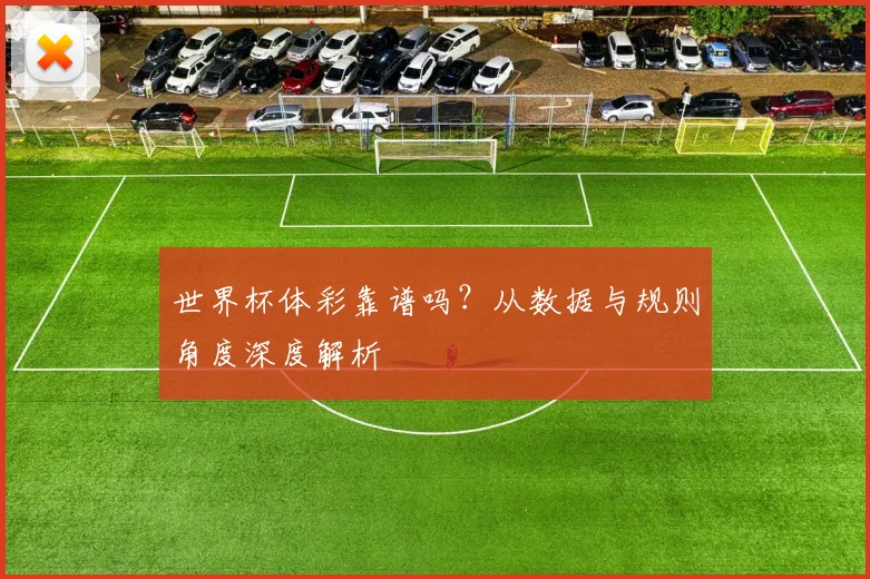 世界杯体彩靠谱吗？从数据与规则角度深度解析