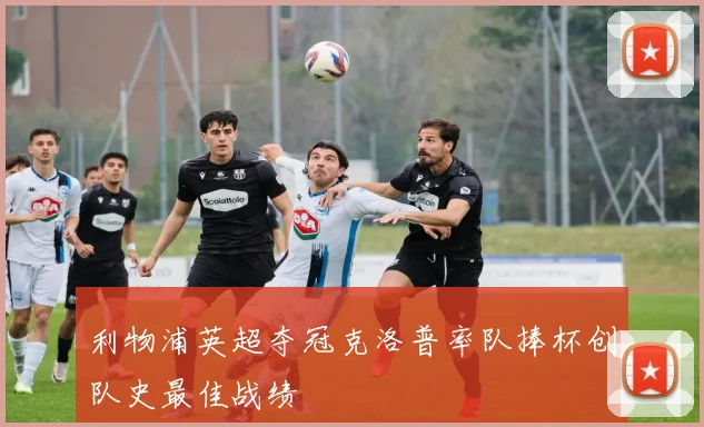 利物浦英超夺冠克洛普率队捧杯创队史最佳战绩