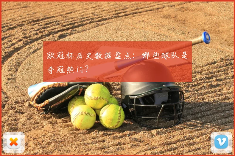 欧冠杯历史数据盘点：哪些球队是夺冠热门？